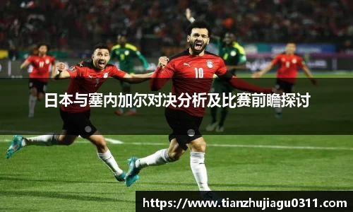 日本与塞内加尔对决分析及比赛前瞻探讨